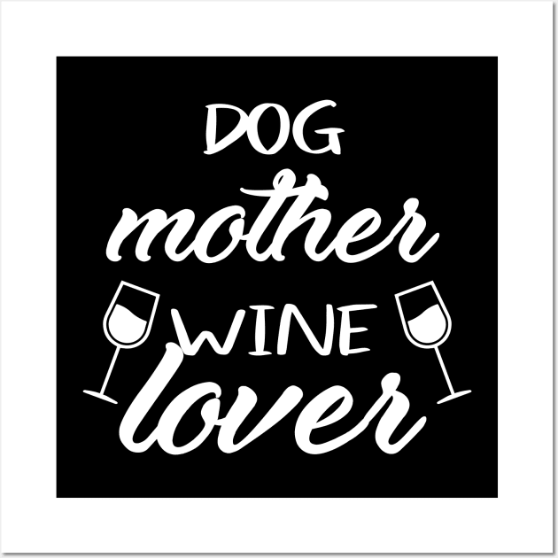 Dog Mother Wine Lover - Dog and Wine Lover - Dog Mom - Dog Lover Wall Art by xoclothes